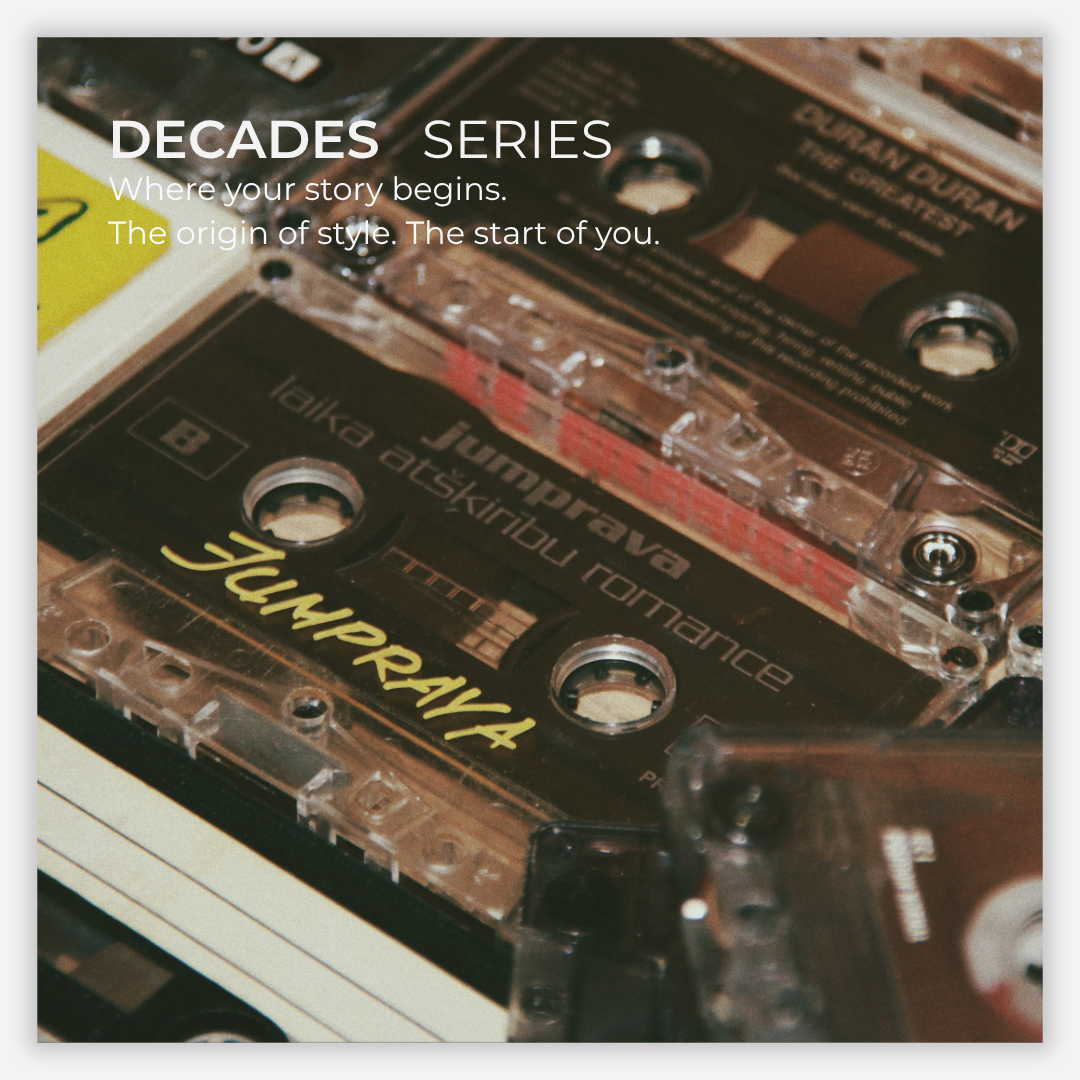 DECADES SERIES - Where your story begins. The origin of style. The start of you.